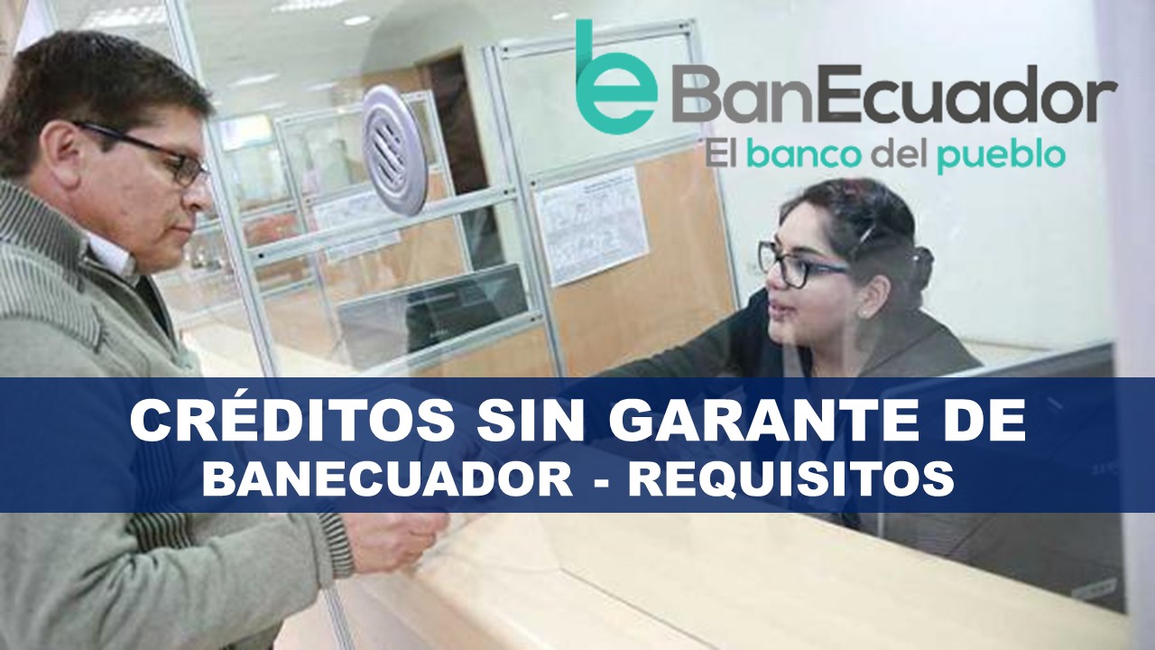 Créditos préstamos en ecuador sin garante, banecuador créditos para jóvenes, banecuador créditos en línea, banecuador créditos para pagar deudas, banecuador créditos en línea, banecuador virtual, banecuador préstamos estudiantiles,créditos de lenín morenosin garante de BanEcuador - Requisitos